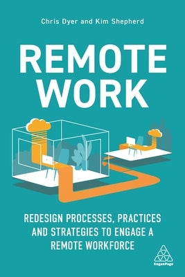 Remote Work: Redesign Processes, Practices and Strategies to Engage a Remote Workforce Paperback Kogan Page