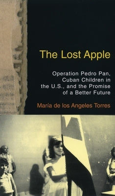 The Lost Apple the Lost Apple: Operation Pedro Pan, Cuban Children in the U.S., and the Promise of a Better Future Paperback Beacon Press