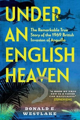 Under an English Heaven: The Remarkable True Story of the 1969 British Invasion of Anguilla Paperback Silvertail Books