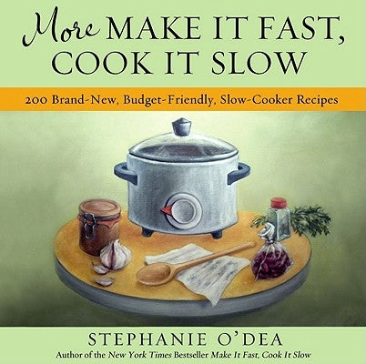More Make It Fast, Cook It Slow: 200 Brand-New, Budget-Friendly, Slow-Cooker Recipes Paperback Hachette Books