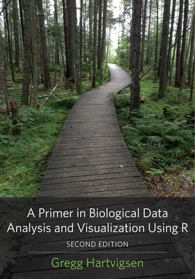 A Primer in Biological Data Analysis and Visualization Using R by Hartvigsen, Gregg
