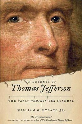 In Defense of Thomas Jefferson: The Sally Hemings Sex Scandal by Hyland, William G.