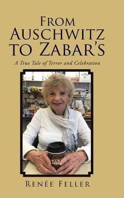 From Auschwitz to Zabar's: A True Tale of Terror and Celebration by Feller, Renée