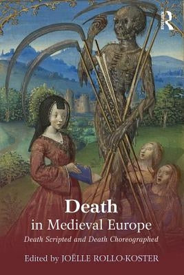 Death in Medieval Europe: Death Scripted and Death Choreographed by Rollo-Koster, Joelle