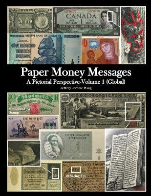 Paper Money Messages: A Pictorial Perspective - Volume 1 (Global) Paperback Createspace Independent Publishing Platform
