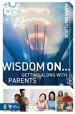 Wisdom On... Getting Along with Parents Paperback Zondervan/Youth Specialties