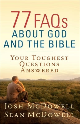 77 FAQs about God and the Bible by McDowell, Josh