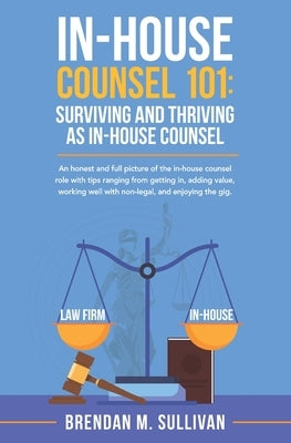 In-House Counsel 101: Surviving and Thriving as In-House Counsel Paperback Independently Published