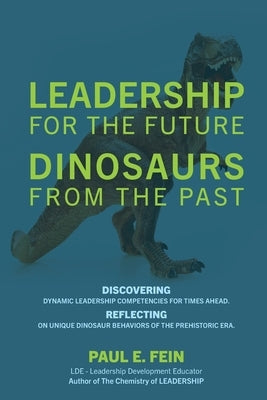 LEADERSHIP for the Future DINOSAURS from the Past: Discovering dynamic leadership competencies for times ahead. Reflecting on unique dinosaur behavior Paperback Outskirts Press