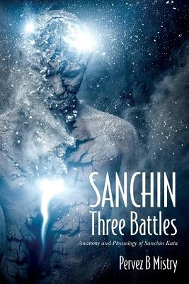 SANCHIN Three Battles: Anatomy and Physiology of Sanchin Kata Paperback Createspace Independent Publishing Platform