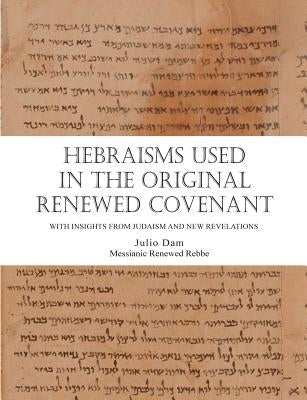 Hebraisms in the Original Renewed Covenant by Dam, Rabbi Julio