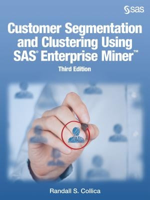 Customer Segmentation and Clustering Using SAS Enterprise Miner, Third Edition by Collica, Randall S.