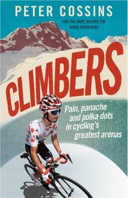 Climbers: How the Kings of the Mountains Conquered Cycling by Cossins, Peter