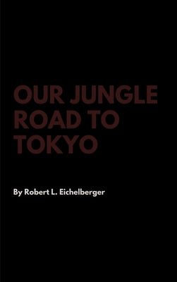 Our Jungle Road to Tokyo by Eichelberger, Robert L.