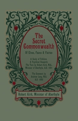 The Secret Commonwealth of Elves, Fauns and Fairies by Kirk, Robert