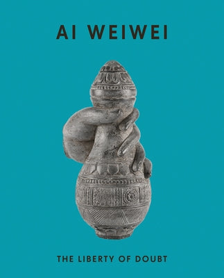 AI Weiwei: The Liberty of Doubt by Weiwei, Ai