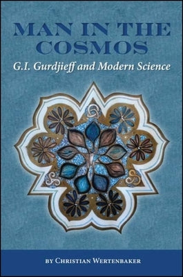 Man in the Cosmos: G. I. Gurdjieff and Modern Science by Wertenbaker, Christian