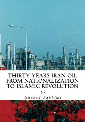 Thirty Years Iran Oil: From Nationalization To Islamic Revolution Paperback Createspace Independent Publishing Platform