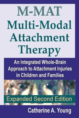 M-MAT Multi-Modal Attachment Therapy: An Integrated Whole-Brain Approach to Attachment Injuries in Children and Families by Young, Catherine a.