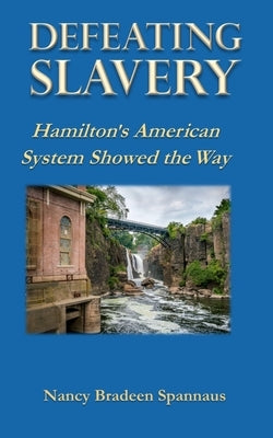 Defeating Slavery: Hamilton's American System Showed the Way Paperback Independently Published