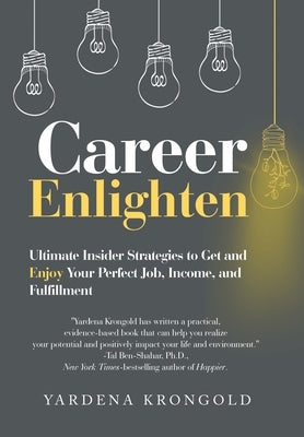 Career Enlighten: Ultimate Insider Strategies to Get and Enjoy Your Perfect Job, Income, and Fulfillment by Krongold, Yardena