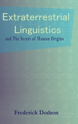 Extraterrestrial Linguistics: and the Secret of Human Origins by Dodson, Frederick