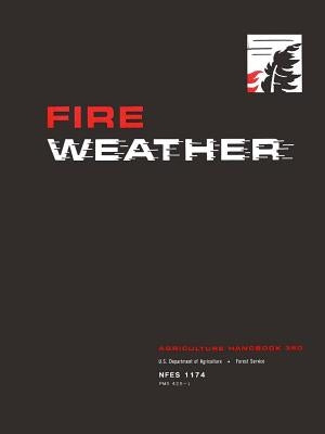 Fire Weather: A Guide for Application of Meteorological Information to Forest Fire Control Operations - Agriculture Handbook 360 by Department of Agriculture, U. S.