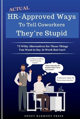 Actual HR-Approved Ways to Tell Coworkers They're Stupid by Sweet Harmony Press