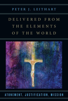 Delivered from the Elements of the World: Atonement, Justification, Mission Paperback IVP Academic