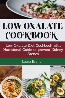 Low Oxalate Cookbook: Low Oxalate Diet Cookbook With Nutritional Guide To Prevent Kidney Stones Paperback Independently Published