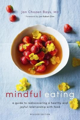 Mindful Eating: A Guide to Rediscovering a Healthy and Joyful Relationship with Food (Revised Edition) by Chozen Bays, Jan