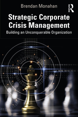 Strategic Corporate Crisis Management: Building an Unconquerable Organization by Monahan, Brendan