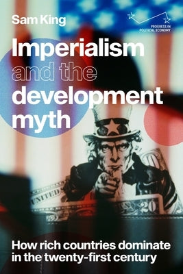 Imperialism and the Development Myth: How Rich Countries Dominate in the Twenty-First Century Paperback Manchester University Press