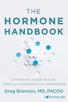 The Hormone Handbook: Optimizing Your Health through Bioidentical Hormones by Brannon, Facog