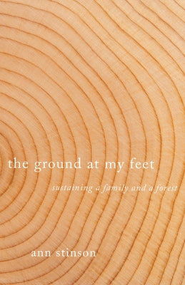 The Ground at My Feet: Sustaining a Family and a Forest Paperback Oregon State University Press