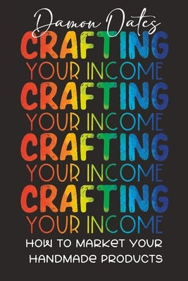 Crafting Your Income: How to Market Your Handmade Products Paperback Damon Oates