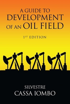 A Guide to DEVELOPMENT OF AN OIL FIELD by Iombo, Silvestre Cassa