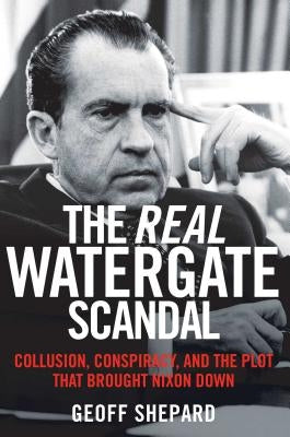 The Real Watergate Scandal: Collusion, Conspiracy, and the Plot That Brought Nixon Down Paperback Regnery History