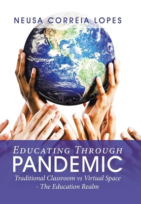 Educating Through Pandemic: Traditional Classroom Vs Virtual Space - the Education Realm by Correia Lopes, Neusa