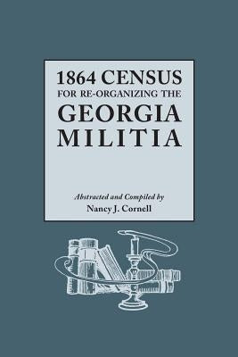 1864 Census for Re-Organizing the Georgia Militia by Cornell, Nancy J.
