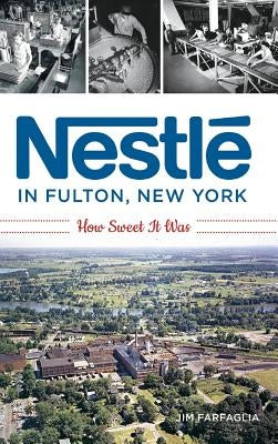 Nestlé in Fulton, New York: How Sweet It Was by Farfaglia, Jim