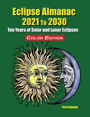 Eclipse Almanac 2021 to 2030 - Color Edition by Espenak, Fred