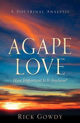 Agape-Love How Important Is It Anyhow? (a doctrinal analysis) Paperback Xulon Press