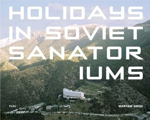 Holidays in Soviet Sanatoriums by Omidi, Maryam