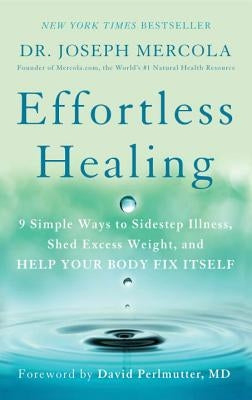 Effortless Healing: 9 Simple Ways to Sidestep Illness, Shed Excess Weight, and Help Your Body Fix Itself by Mercola, Joseph