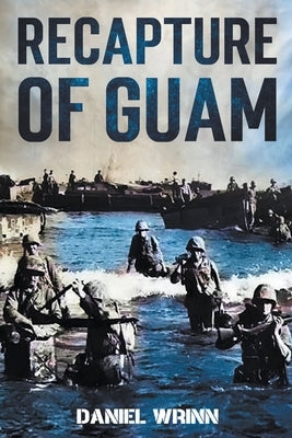 Recapture of Guam: 1944 Battle and Liberation of Guam Paperback Storyteller Books, LLC