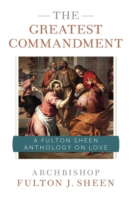 The Greatest Commandment: A Fulton Sheen Anthology on Love by Sheen, Fulton J.