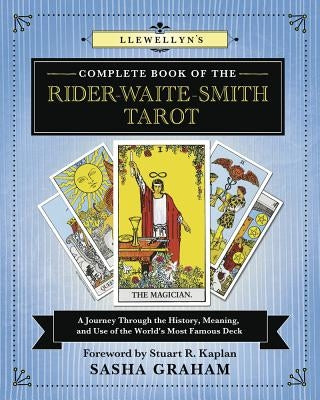 Llewellyn's Complete Book of the Rider-Waite-Smith Tarot: A Journey Through the History, Meaning, and Use of the World's Most Famous Deck by Graham, Sasha