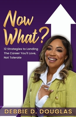 Now What: 12 Strategies to Landing The Career You'll Love, Not Tolerate by Douglas, Debbie D.