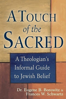 A Touch of the Sacred: A Theologian's Informal Guide to Jewish Belief by Borowitz, Eugene B.